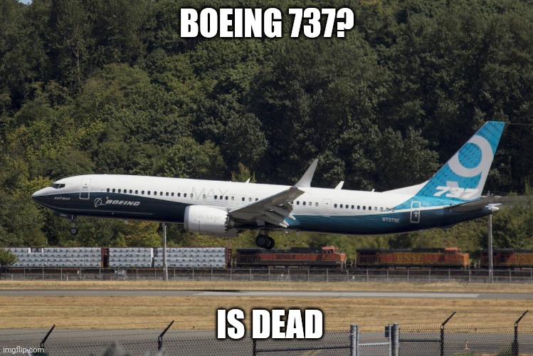 Boeing 737 Max 8 | BOEING 737? IS DEAD | image tagged in boeing 737 max 8 | made w/ Imgflip meme maker