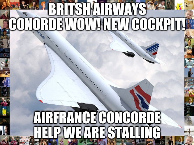 Concorde | BRITSH AIRWAYS CONORDE WOW! NEW COCKPIT! AIRFRANCE CONCORDE HELP WE ARE STALLING | image tagged in concorde | made w/ Imgflip meme maker