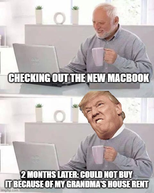 Hide the Pain Harold | CHECKING OUT THE NEW MACBOOK; 2 MONTHS LATER: COULD NOT BUY IT BECAUSE OF MY GRANDMA'S HOUSE RENT | image tagged in memes,hide the pain harold | made w/ Imgflip meme maker