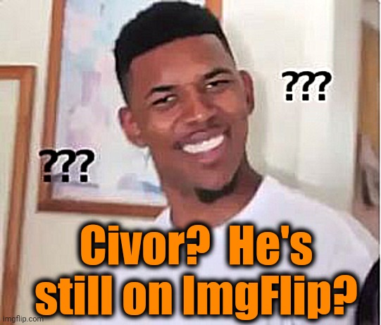 Nick Young | Civor?  He's still on ImgFlip? | image tagged in nick young | made w/ Imgflip meme maker