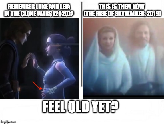 THIS IS THEM NOW 
(THE RISE OF SKYWALKER, 2019); REMEMBER LUKE AND LEIA IN THE CLONE WARS (2020)? FEEL OLD YET? | image tagged in star wars,luke and leia,clone wars,the rise of skywalker | made w/ Imgflip meme maker