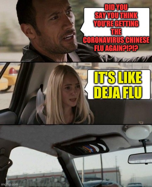 Almost like I've been here before...... Now where did I put that mask? | DID YOU SAY YOU THINK YOU'RE GETTING THE CORONAVIRUS CHINESE FLU AGAIN?!?!? IT'S LIKE DEJA FLU | image tagged in the rock bails | made w/ Imgflip meme maker
