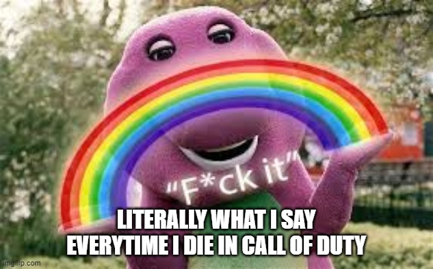 LITERALLY WHAT I SAY EVERYTIME I DIE IN CALL OF DUTY | image tagged in barney meme,funny,relateable | made w/ Imgflip meme maker