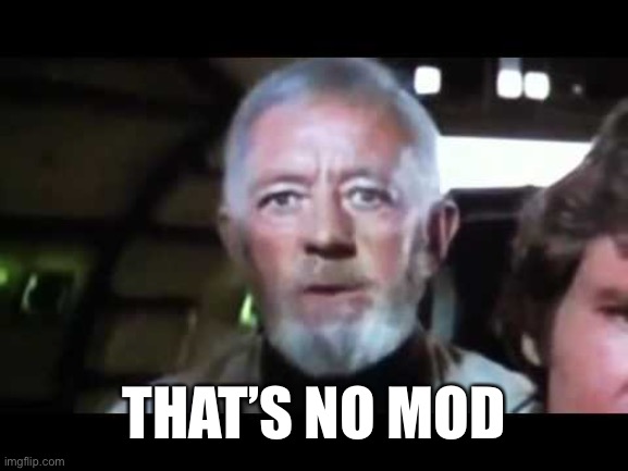 That's no moon | THAT’S NO MOD | image tagged in that's no moon | made w/ Imgflip meme maker