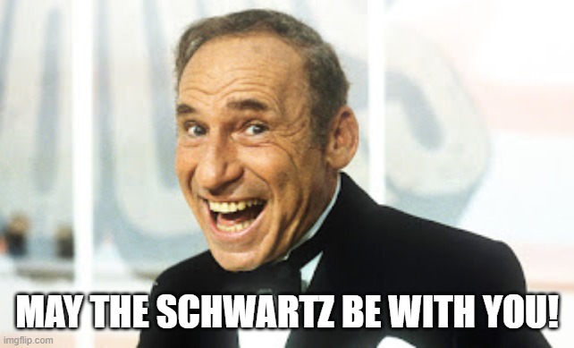 Mel Brooks | MAY THE SCHWARTZ BE WITH YOU! | image tagged in mel brooks | made w/ Imgflip meme maker