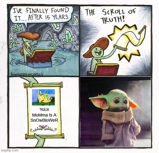 The Scroll Of Truth Meme |  YoUr MoMma Is A SnOwBloWeR | image tagged in memes,the scroll of truth | made w/ Imgflip meme maker