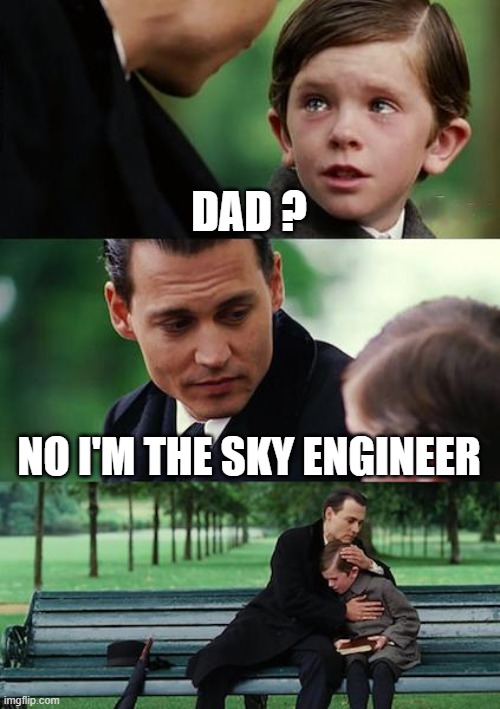 Finding Neverland Meme | DAD ? NO I'M THE SKY ENGINEER | image tagged in memes,finding neverland | made w/ Imgflip meme maker