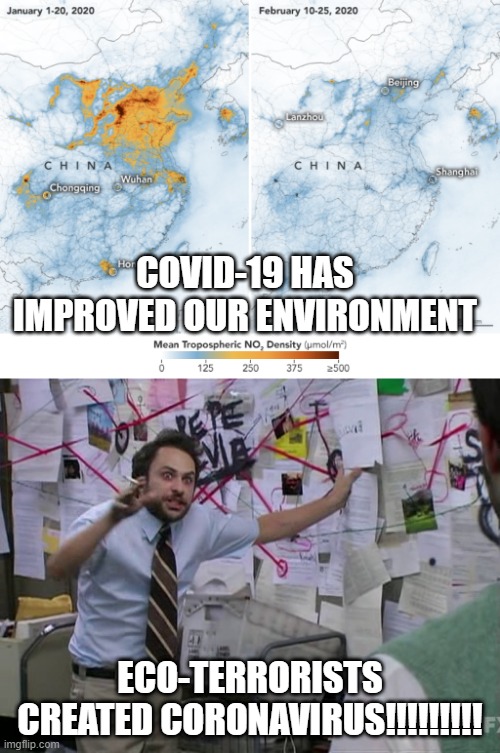 Sounds Plausible | COVID-19 HAS IMPROVED OUR ENVIRONMENT; ECO-TERRORISTS CREATED CORONAVIRUS!!!!!!!!! | image tagged in charlie conspiracy always sunny in philidelphia | made w/ Imgflip meme maker