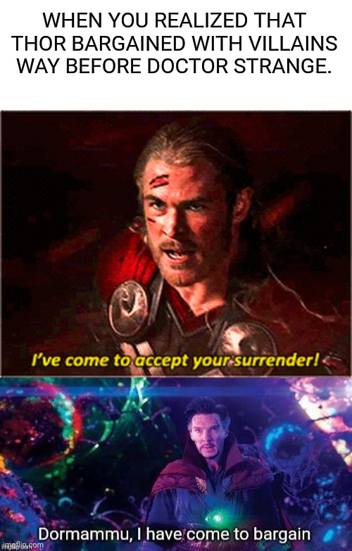 WHEN YOU REALIZED THAT THOR BARGAINED WITH VILLAINS WAY BEFORE DOCTOR STRANGE. | image tagged in memes,funny,marvel,thor,dr strange,bargain | made w/ Imgflip meme maker