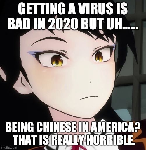 GETTING A VIRUS IS BAD IN 2020 BUT UH...... BEING CHINESE IN AMERICA?  THAT IS REALLY HORRIBLE. | made w/ Imgflip meme maker