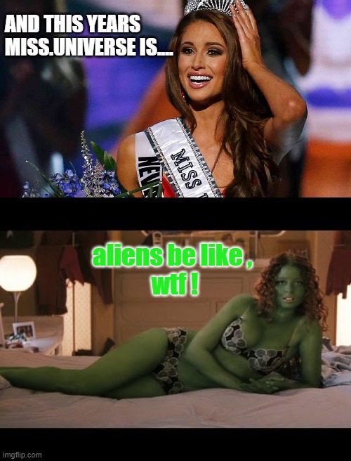 Miss.Universe is technically incorrect. | AND THIS YEARS MISS.UNIVERSE IS.... aliens be like , 
wtf ! | image tagged in miss usa beauty pageant,sexy alien green chick,beauty paegent,miss universe,aliens | made w/ Imgflip meme maker
