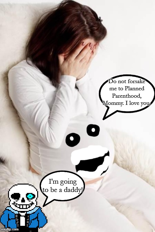 pregnant hormonal | Do not forsake me to Planned Parenthood, Mommy. I love you. I'm going to be a daddy! | image tagged in pregnant hormonal | made w/ Imgflip meme maker