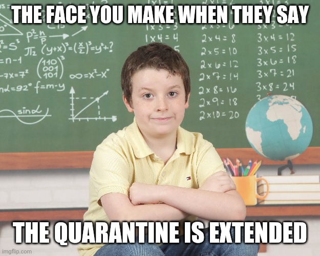 #CORONAVIRUS | THE FACE YOU MAKE WHEN THEY SAY; THE QUARANTINE IS EXTENDED | image tagged in quarantine,coronavirus,funny | made w/ Imgflip meme maker