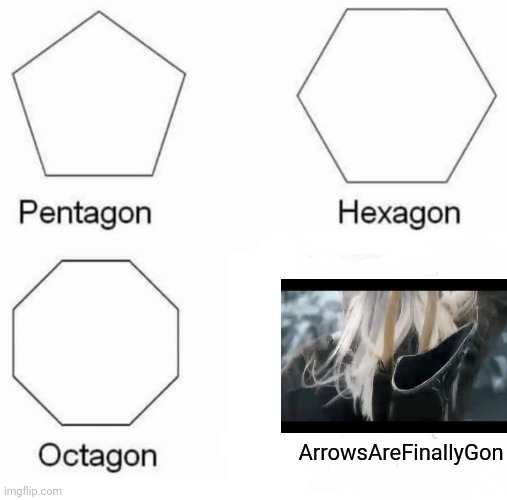 Pentagon Hexagon Octagon Meme | ArrowsAreFinallyGon | image tagged in memes,pentagon hexagon octagon,legolas | made w/ Imgflip meme maker