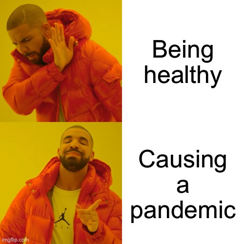 Being healthy Causing a pandemic | image tagged in memes,drake hotline bling | made w/ Imgflip meme maker