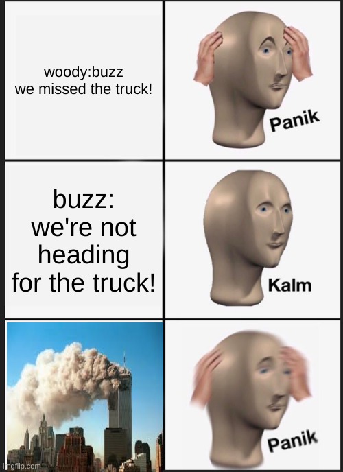 Panik Kalm Panik | woody:buzz we missed the truck! buzz: we're not heading for the truck! | image tagged in memes,panik kalm panik | made w/ Imgflip meme maker