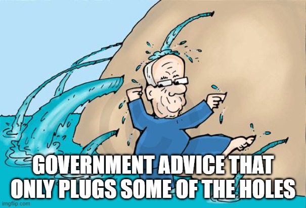 #COVID19 Government Guidance - Plenty of Big Leaks | GOVERNMENT ADVICE THAT ONLY PLUGS SOME OF THE HOLES | image tagged in frantically plugging holes in dike | made w/ Imgflip meme maker