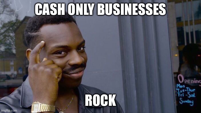 Roll Safe Think About It Meme | CASH ONLY BUSINESSES ROCK | image tagged in memes,roll safe think about it | made w/ Imgflip meme maker
