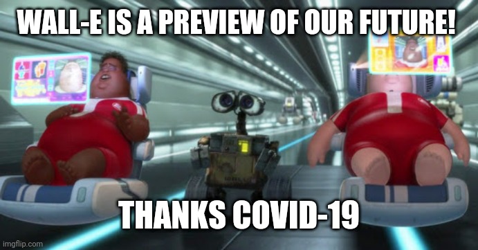WALL-E IS A PREVIEW OF OUR FUTURE! THANKS COVID-19 | image tagged in wall-e,covid-19,future | made w/ Imgflip meme maker