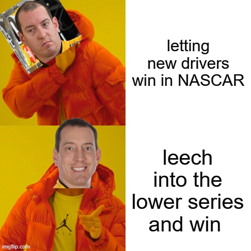 Drake Hotline Bling | letting new drivers win in NASCAR; leech into the lower series and win | image tagged in memes,drake hotline bling | made w/ Imgflip meme maker