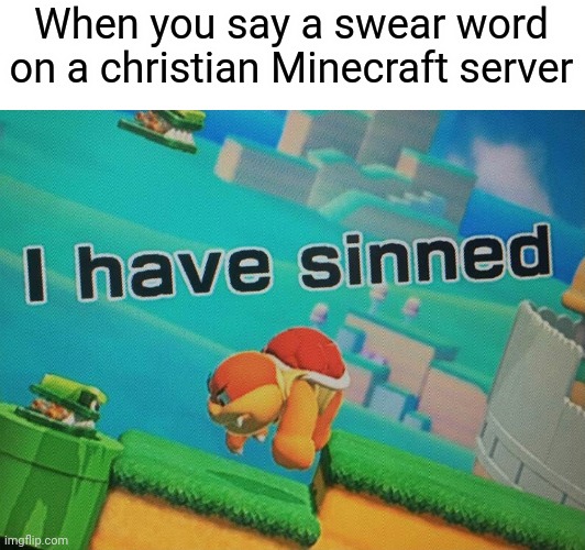 I have sinned | When you say a swear word on a christian Minecraft server | image tagged in i have sinned | made w/ Imgflip meme maker