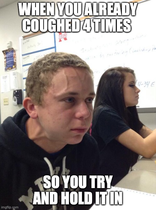 Red face | WHEN YOU ALREADY COUGHED 4 TIMES; SO YOU TRY AND HOLD IT IN | image tagged in memes | made w/ Imgflip meme maker