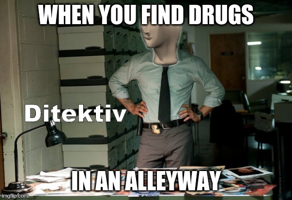 Stonks Ditektiv | WHEN YOU FIND DRUGS; IN AN ALLEYWAY | image tagged in stonks ditektiv | made w/ Imgflip meme maker