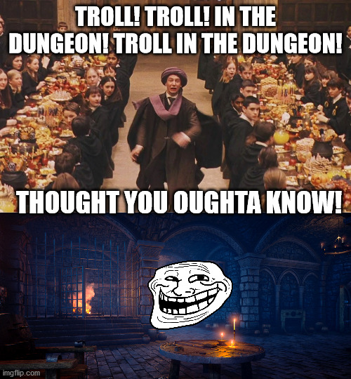 Troll in the dungeon!!! | TROLL! TROLL! IN THE DUNGEON! TROLL IN THE DUNGEON! THOUGHT YOU OUGHTA KNOW! | image tagged in professor quirrell,troll,dungeon,thought you oughta know,meme,harry potter | made w/ Imgflip meme maker