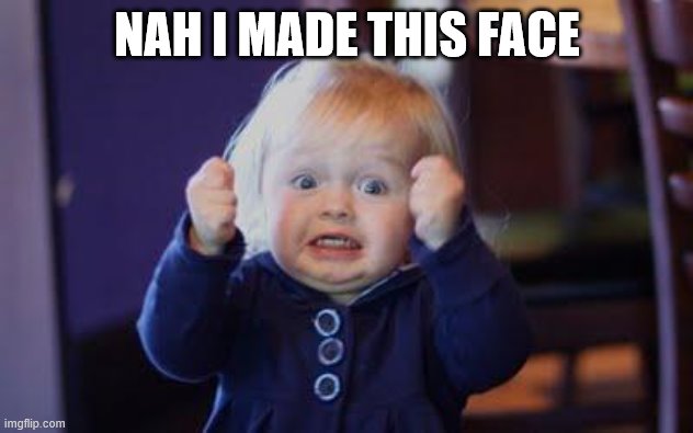 excited kid | NAH I MADE THIS FACE | image tagged in excited kid | made w/ Imgflip meme maker