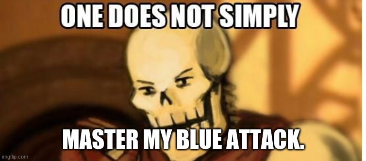 papyrus one does not simply | MASTER MY BLUE ATTACK. | image tagged in papyrus one does not simply | made w/ Imgflip meme maker