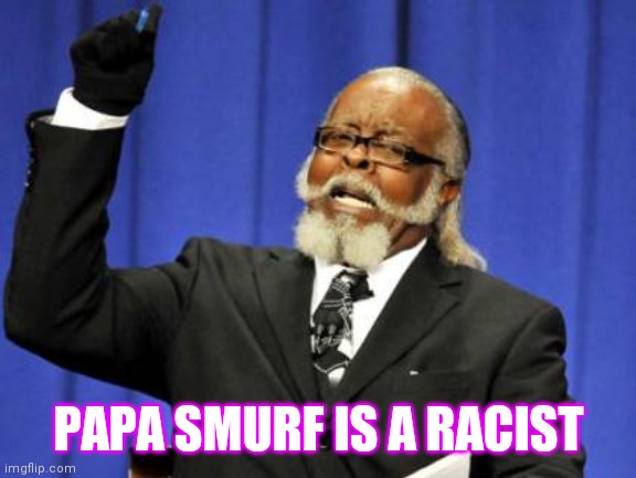Too Damn High Meme | PAPA SMURF IS A RACIST | image tagged in memes,too damn high | made w/ Imgflip meme maker