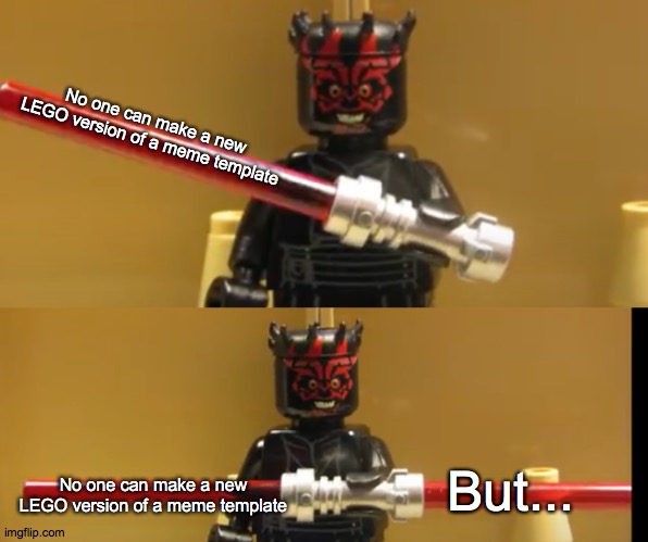LEGO | No one can make a new LEGO version of a meme template; No one can make a new LEGO version of a meme template; But... | image tagged in darth maul,lego | made w/ Imgflip meme maker