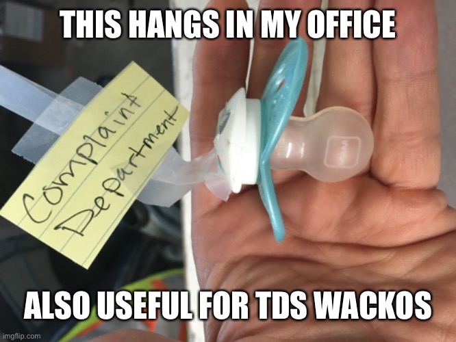 THIS HANGS IN MY OFFICE ALSO USEFUL FOR TDS WACKOS | made w/ Imgflip meme maker