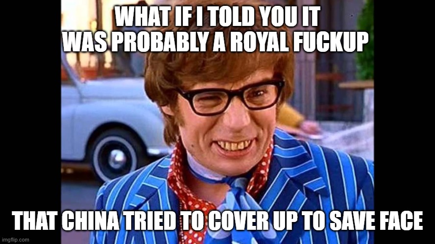 yeah baby | WHAT IF I TOLD YOU IT WAS PROBABLY A ROYAL F**KUP THAT CHINA TRIED TO COVER UP TO SAVE FACE | image tagged in yeah baby | made w/ Imgflip meme maker