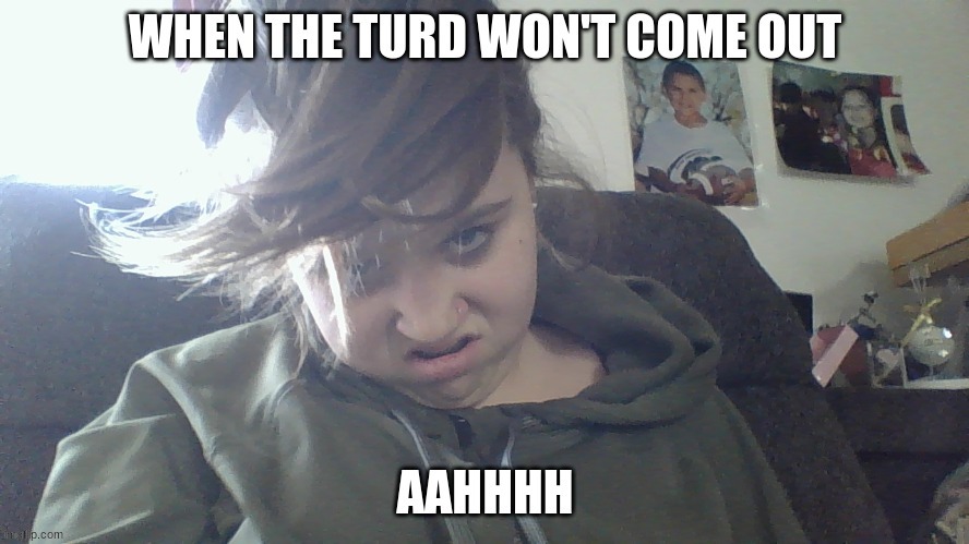 when the turd won't come out | image tagged in when the turd won't come out | made w/ Imgflip meme maker