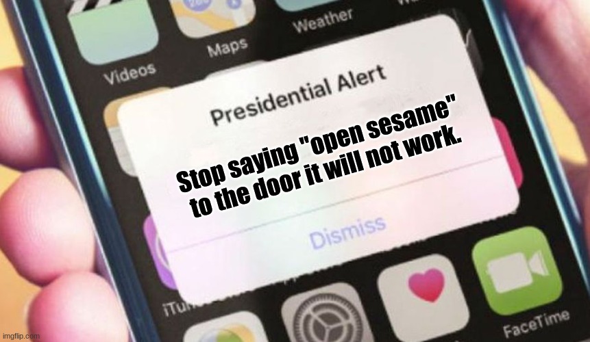 Presidential Alert | Stop saying "open sesame" to the door it will not work. | image tagged in memes,presidential alert | made w/ Imgflip meme maker