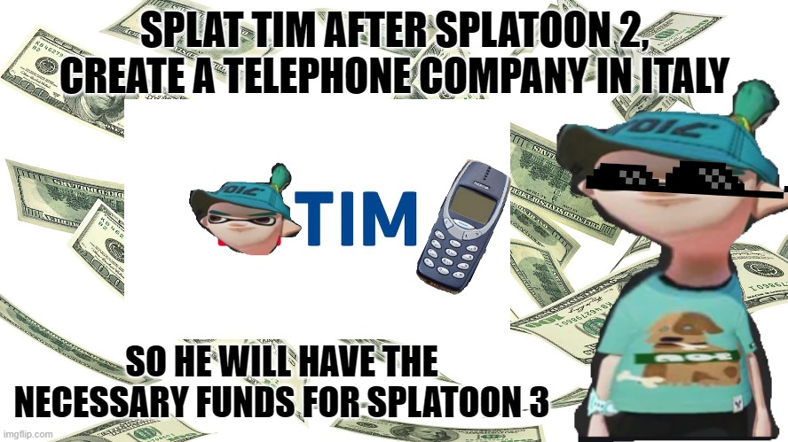 Splat tim business | SPLAT TIM AFTER SPLATOON 2, CREATE A TELEPHONE COMPANY IN ITALY; SO HE WILL HAVE THE NECESSARY FUNDS FOR SPLATOON 3 | image tagged in memes,meme,splatoon,splatoon 2,italy,dank memes | made w/ Imgflip meme maker