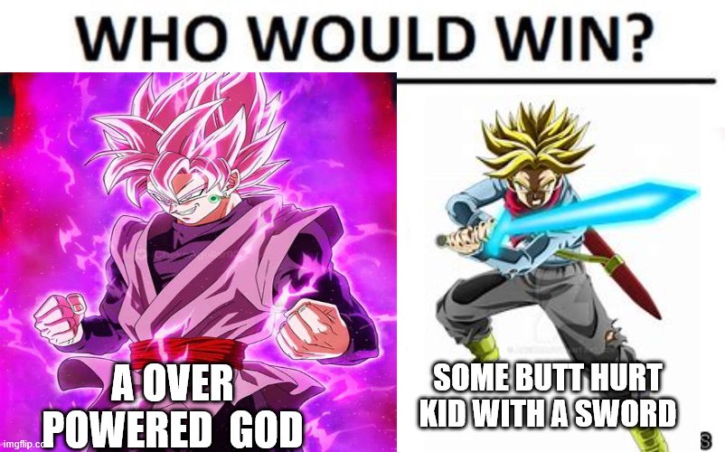 A OVER POWERED  GOD; SOME BUTT HURT KID WITH A SWORD | image tagged in goku black | made w/ Imgflip meme maker