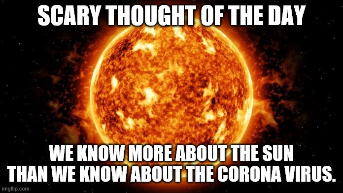 We Know More About the Sun than COVID | SCARY THOUGHT OF THE DAY; WE KNOW MORE ABOUT THE SUN THAN WE KNOW ABOUT THE CORONA VIRUS. | image tagged in sun,covid,covid-19,corona virus | made w/ Imgflip meme maker