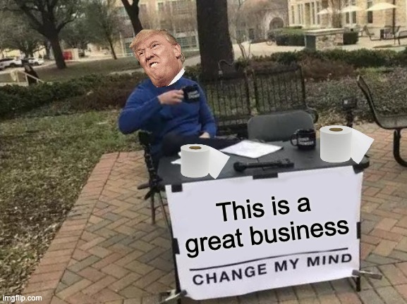 Change My Mind Meme | This is a great business | image tagged in memes,change my mind | made w/ Imgflip meme maker