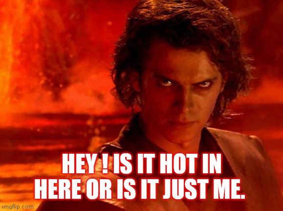 You Underestimate My Power Meme | HEY ! IS IT HOT IN HERE OR IS IT JUST ME. | image tagged in memes,you underestimate my power,hot,star wars | made w/ Imgflip meme maker