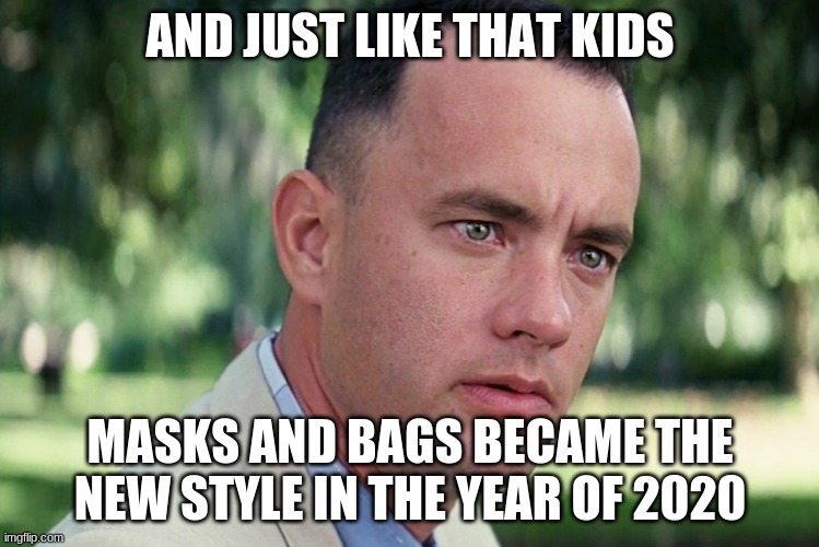 And Just Like That | AND JUST LIKE THAT KIDS; MASKS AND BAGS BECAME THE NEW STYLE IN THE YEAR OF 2020 | image tagged in memes,and just like that | made w/ Imgflip meme maker