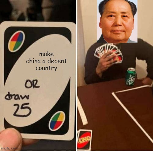 UNO Draw 25 Cards Meme | make china a decent country | image tagged in memes,uno draw 25 cards | made w/ Imgflip meme maker