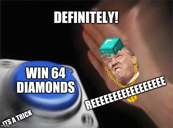 Blank Nut Button | DEFINITELY! WIN 64 DIAMONDS; REEEEEEEEEEEEEEEEE; ITS A TRICK | image tagged in memes,blank nut button | made w/ Imgflip meme maker