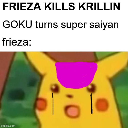 that time frieza oof'd up | FRIEZA KILLS KRILLIN; GOKU turns super saiyan; frieza: | image tagged in surprised pikachu,frieza | made w/ Imgflip meme maker