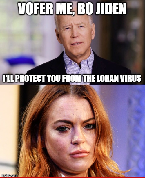 VOFER ME, BO JIDEN I'LL PROTECT YOU FROM THE LOHAN VIRUS | image tagged in lindsey lohan,joe biden 2020 | made w/ Imgflip meme maker