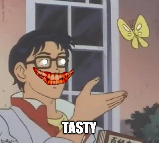 Is This A Pigeon Meme | TASTY | image tagged in memes,is this a pigeon | made w/ Imgflip meme maker