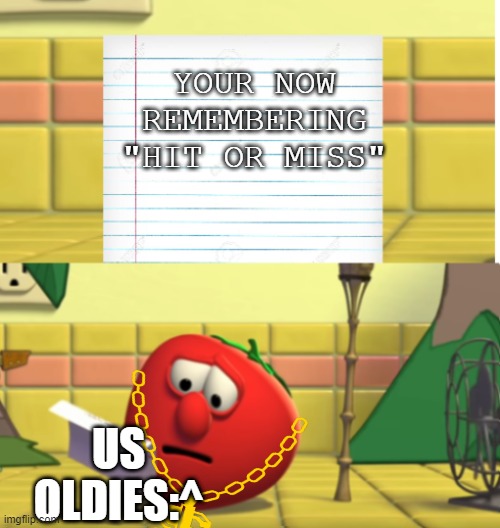 Bob Looking at Script | YOUR NOW REMEMBERING "HIT OR MISS"; US OLDIES:^ | image tagged in bob looking at script | made w/ Imgflip meme maker