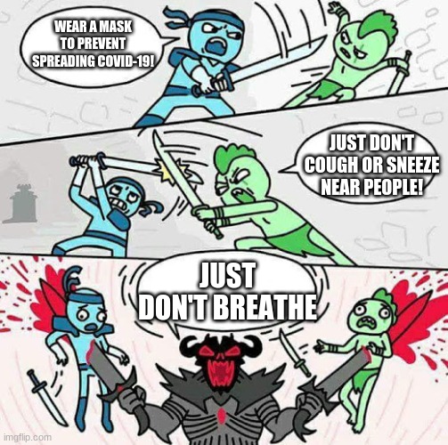 Sword fight | WEAR A MASK TO PREVENT SPREADING COVID-19! JUST DON'T COUGH OR SNEEZE NEAR PEOPLE! JUST DON'T BREATHE | image tagged in sword fight | made w/ Imgflip meme maker