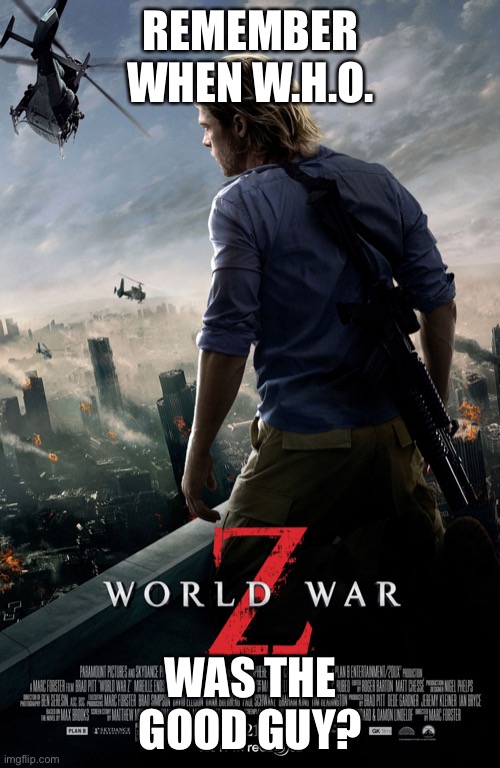 World war z | REMEMBER WHEN W.H.O. WAS THE GOOD GUY? | image tagged in world war z | made w/ Imgflip meme maker